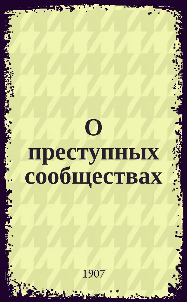 О преступных сообществах : С прил. образцов формулирования обвинения по делам о преступ. сообществах