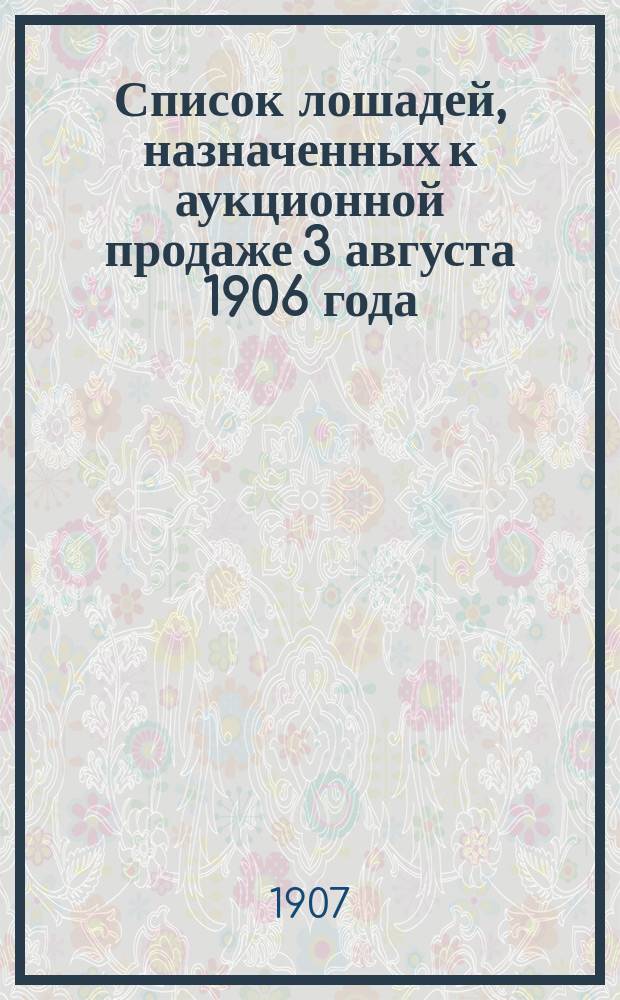Список лошадей, назначенных к аукционной продаже 3 августа 1906 года