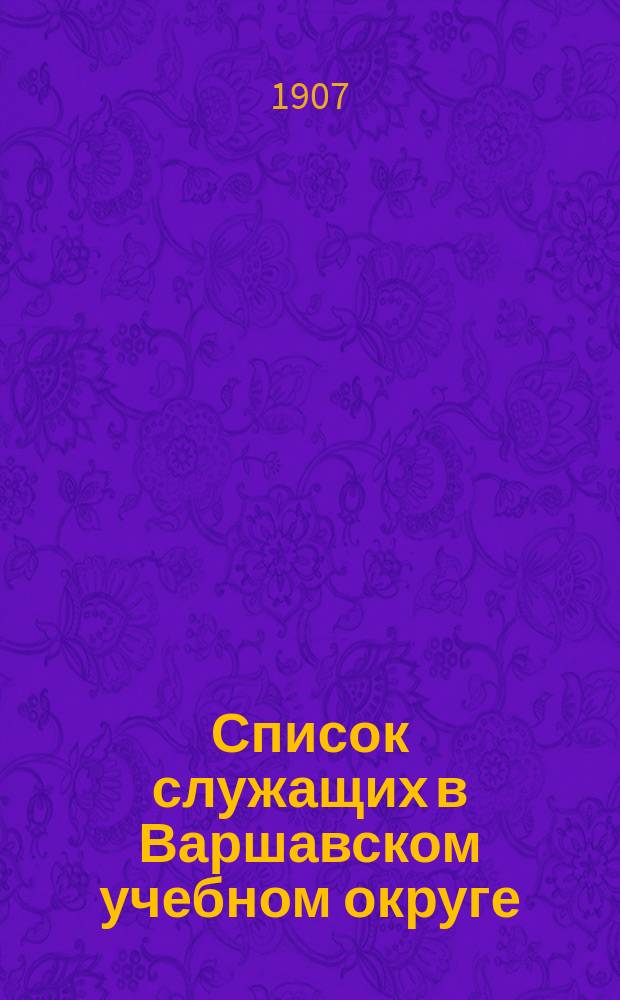 Список служащих в Варшавском учебном округе : (1907 год)