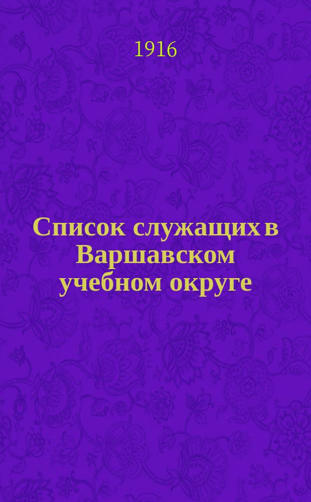 Список служащих в Варшавском учебном округе : 1915-1916 г