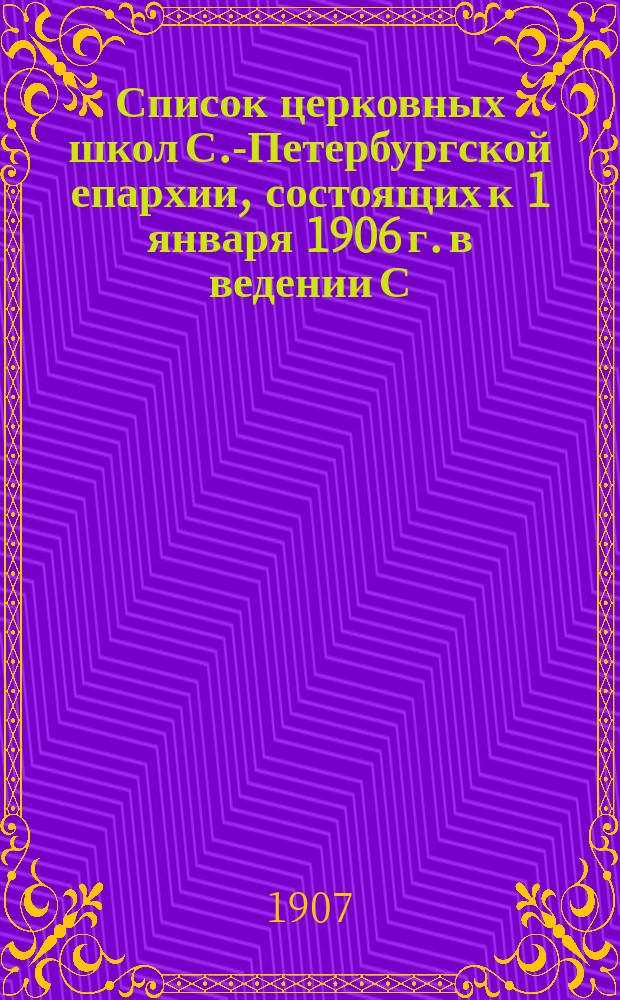 Список церковных школ С.-Петербургской епархии, состоящих к 1 января 1906 г. в ведении С.-Петербургского епархиального училищного совета ...