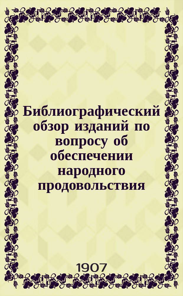 Библиографический обзор изданий по вопросу об обеспечении народного продовольствия : Вып. 1-. Вып. 1 : Обзор правительственных изданий