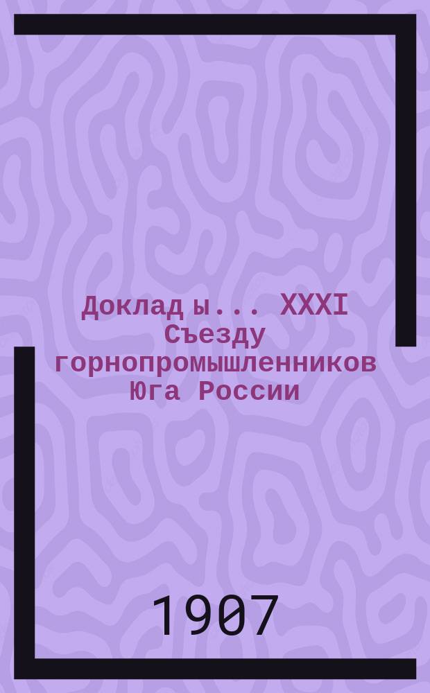 Доклад[ы]... XXXI Съезду горнопромышленников Юга России : № 1. № 20 : Доклад Комиссии... под пред. гор. инж. С.Е. Зимовского по 20-му вопросу программы: О постройке новых железных дорог и ветвей к месторождениям минерального топлива и руд, об устройстве частных вагонов парков для горнозаводских грузов и о привлечении частных капиталов к железнодорожному строительству
