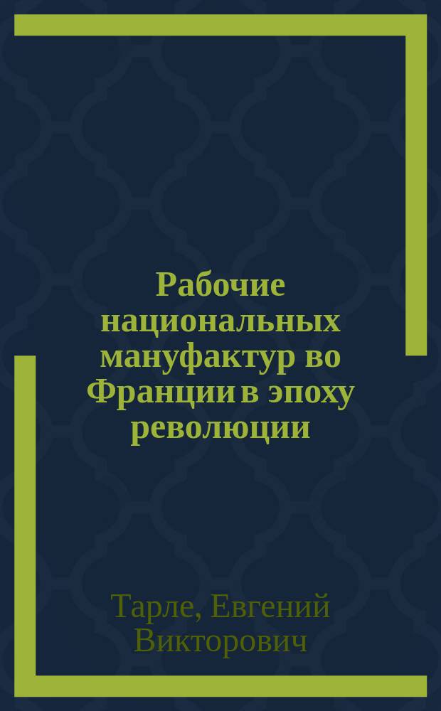 ... Рабочие национальных мануфактур во Франции в эпоху революции (1789-1799 гг.) : По неизд. док