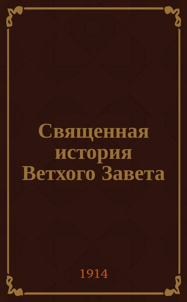 Священная история Ветхого Завета : Курс сред. учеб. заведений и гор. уч-щ