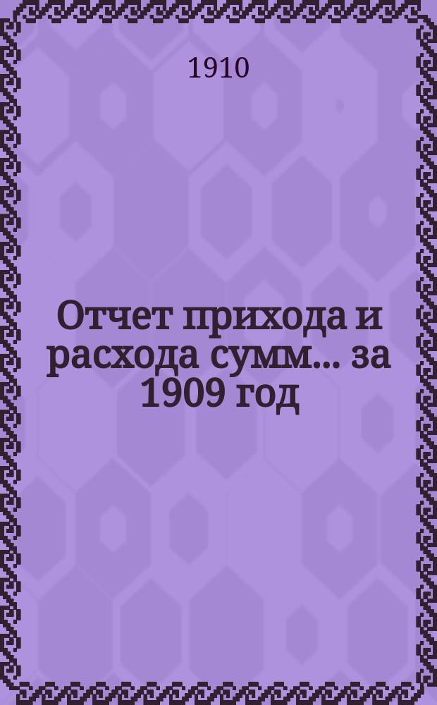 Отчет прихода и расхода сумм... за 1909 год