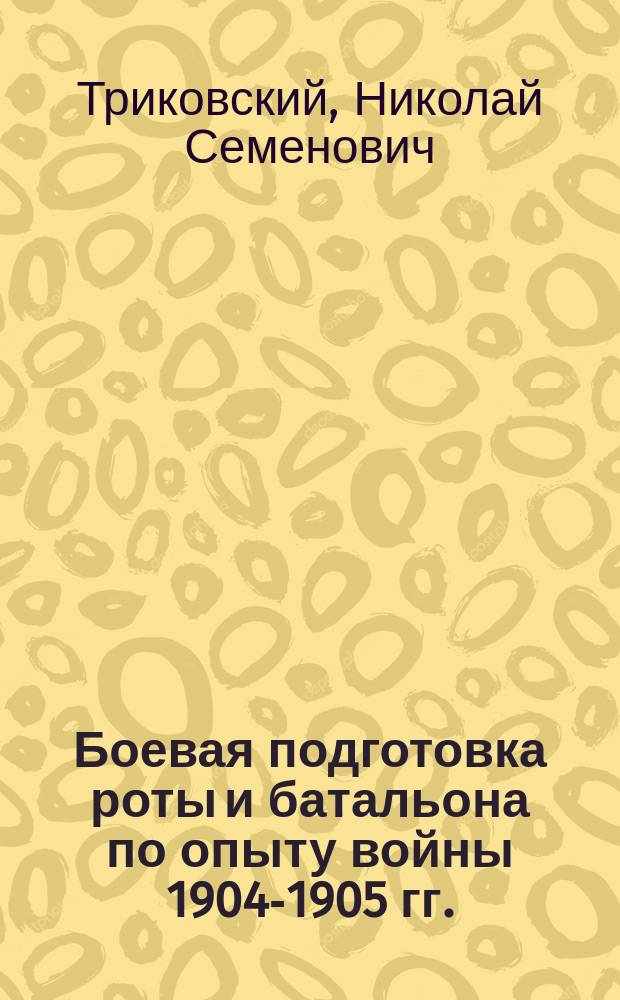 Боевая подготовка роты и батальона по опыту войны 1904-1905 гг.
