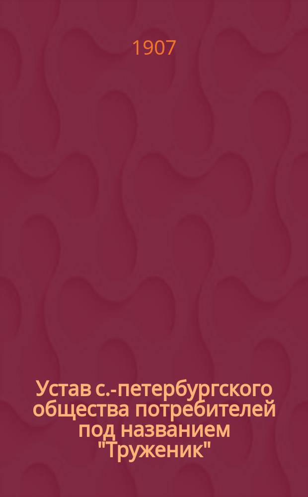 Устав с.-петербургского общества потребителей под названием "Труженик" : Проект