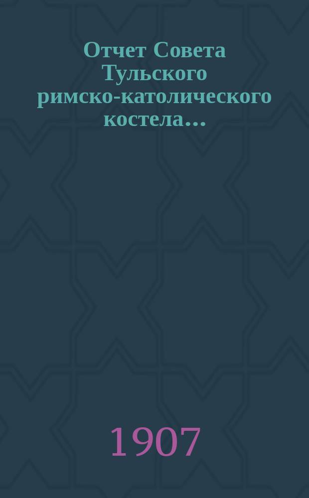 Отчет Совета Тульского римско-католического костела... : Сост. на основании ст. 124 ч. 1 т. XI Св. з. гр.