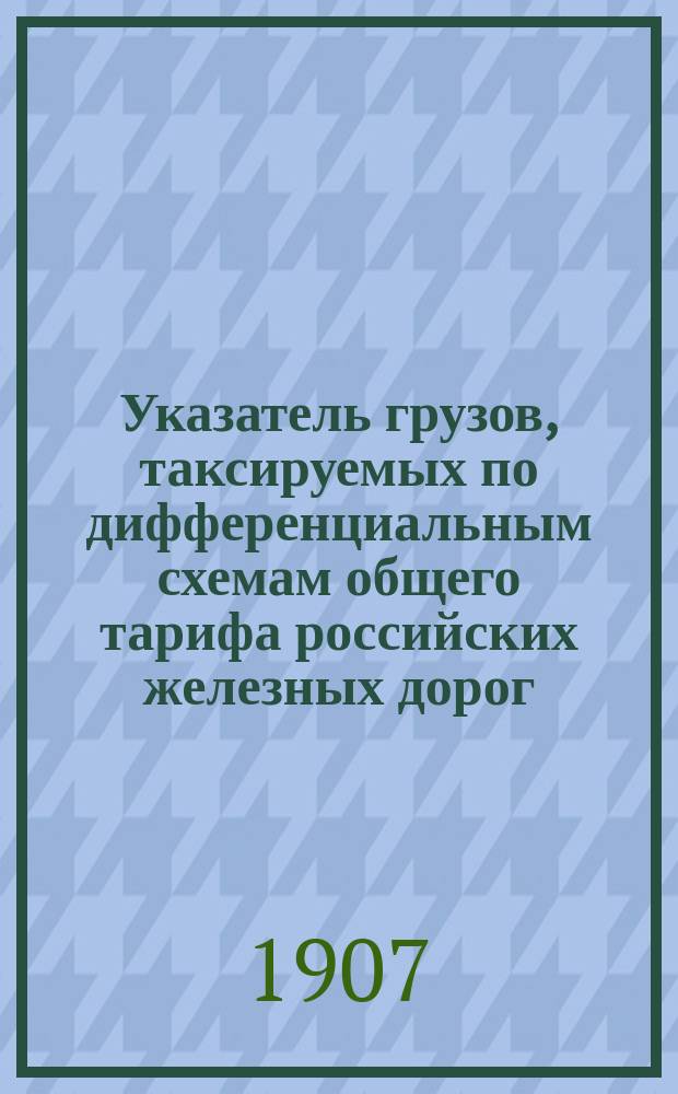 Указатель грузов, таксируемых по дифференциальным схемам общего тарифа российских железных дорог : (Ч. 2., тар. № 7275, Сборн. тар. № 1837) : (С прил. табл. сопоставления провоз. плат по указ. дифференциалам)