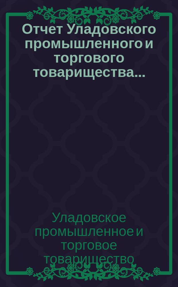 Отчет Уладовского промышленного и торгового товарищества...