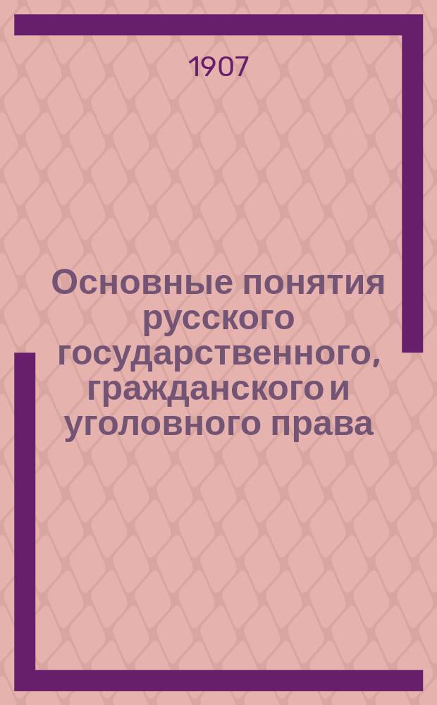 Основные понятия русского государственного, гражданского и уголовного права : Общедоступ. очерки прив.-доц. Моск. ун-та В.М. Устинова, И.Б. Новицкого и М.Н. Гернет