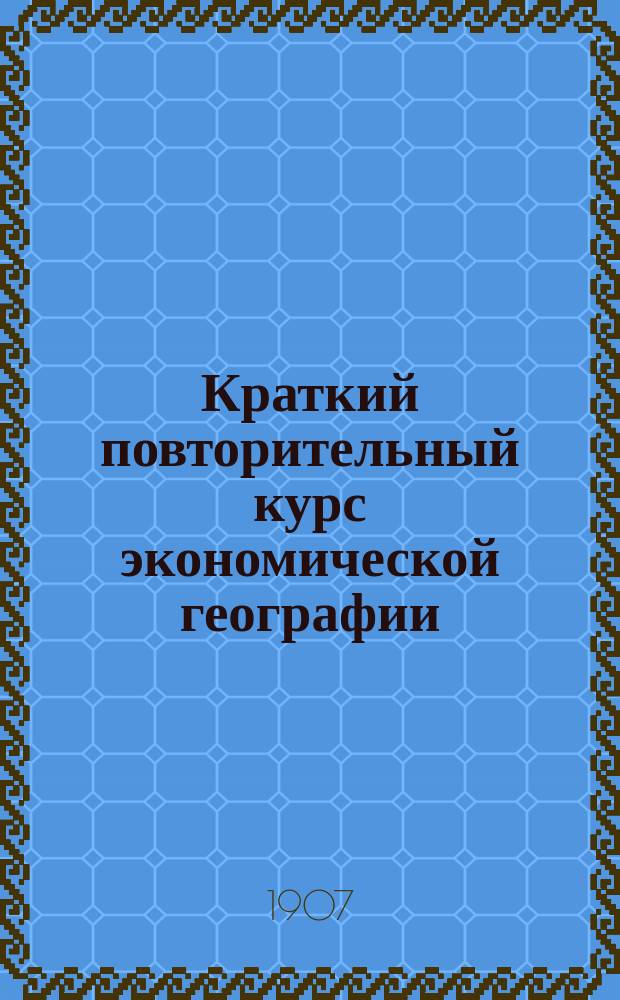 Краткий повторительный курс экономической географии (по лекциям М. Ушакова) : Ч. 1-