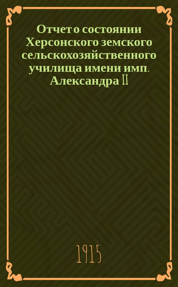 Отчет о состоянии Херсонского земского сельскохозяйственного училища имени имп. Александра II... за 1914 год
