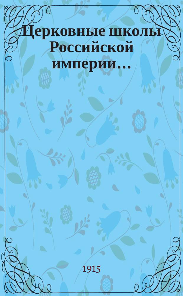Церковные школы Российской империи.. : Стат. сведения. ... к 1914 году...
