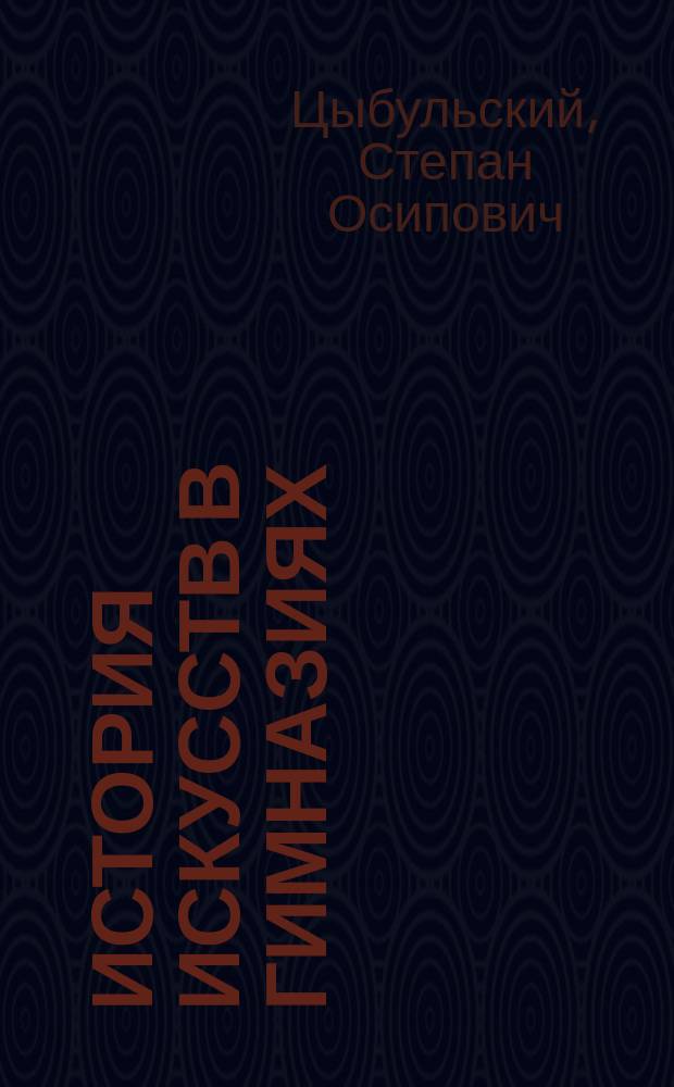 ... История искусств в гимназиях : Реф., чит. в заседании Имп. Рус. археол. о-ва 18 февр. 1906 г.