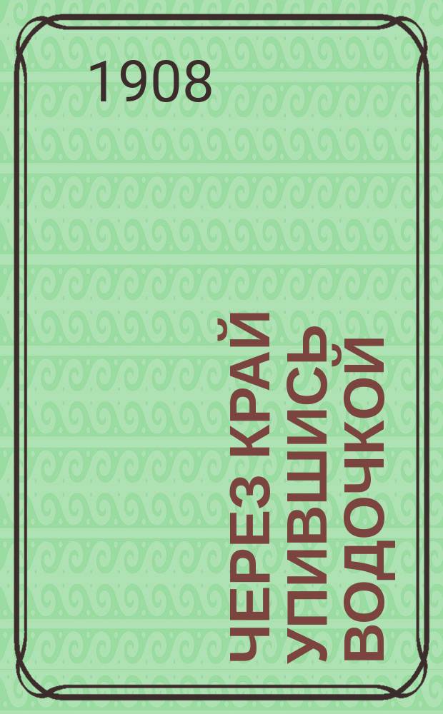 Через край упившись водочкой : (Веселая народная песня) : Новейший сб. песен