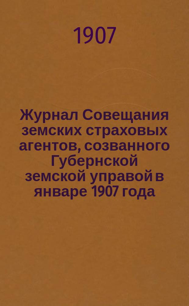 Журнал Совещания земских страховых агентов, созванного Губернской земской управой в январе 1907 года