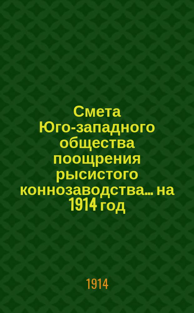 Смета Юго-западного общества поощрения рысистого коннозаводства.... ... на 1914 год