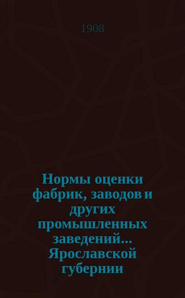 Нормы оценки фабрик, заводов и других промышленных заведений... Ярославской губернии, выработанные отделением Ярославской губернской земской управы по оценке фабрик и заводов : Вып. 1. Вып. 3 : Угличский уезд