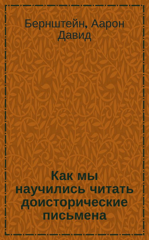 Как мы научились читать доисторические письмена : Лекция по истории культуры