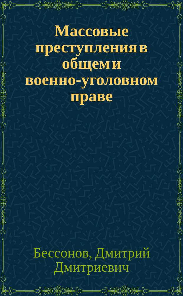 Массовые преступления в общем и военно-уголовном праве : Дис. на тему, утв. Конф. Александр. воен.-юрид. акад