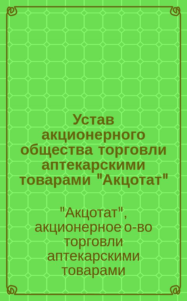 Устав акционерного общества торговли аптекарскими товарами "Акцотат"