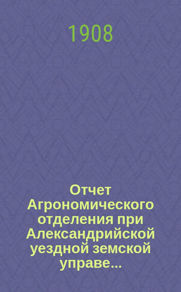 Отчет Агрономического отделения при Александрийской уездной земской управе...