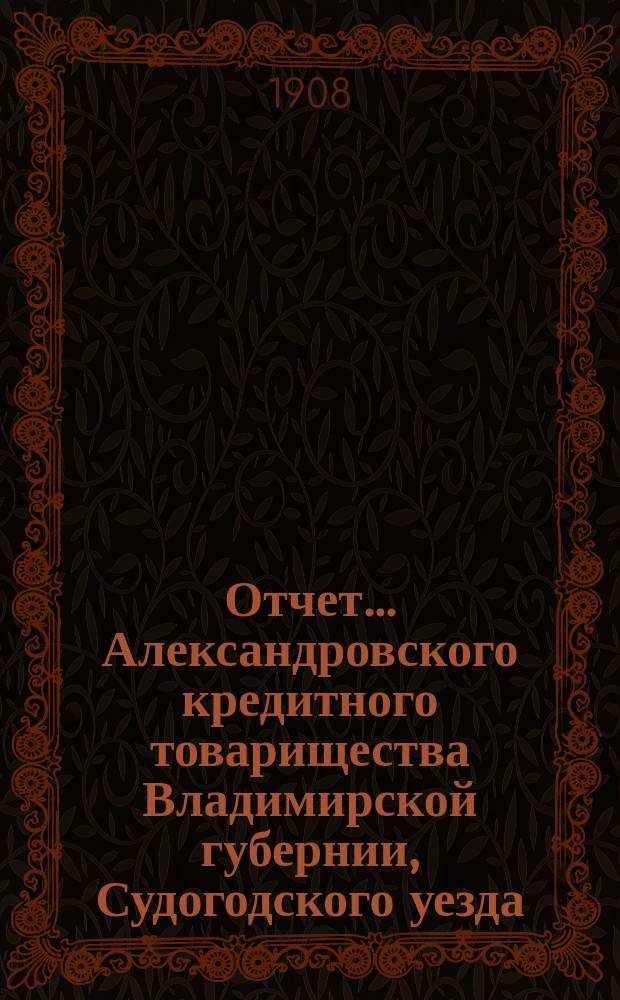 Отчет... Александровского кредитного товарищества Владимирской губернии, Судогодского уезда, Авдотьинской волости, в с. Александрове : (Ведения Муром. отд-ния гос. банка). ... за 1906 год