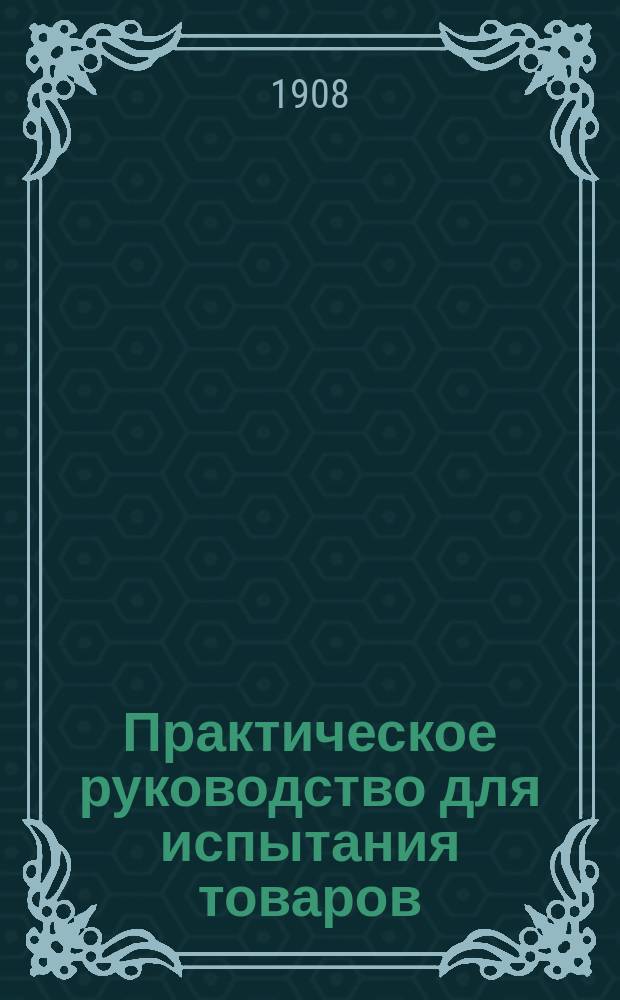 Практическое руководство для испытания товаров : С 48 рис. в тексте