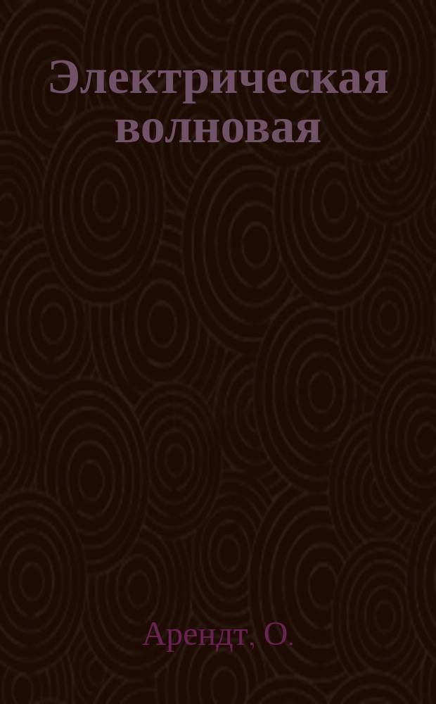 Электрическая волновая (радио) телеграфия : Введение в теорию и практику