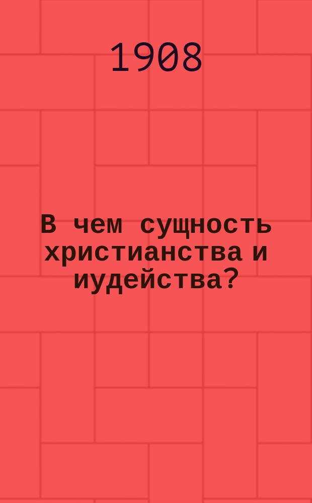 В чем сущность христианства и иудейства? : Пер. с англ