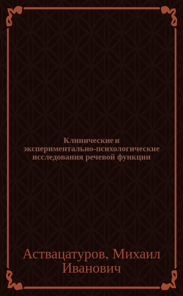 ... Клинические и экспериментально-психологические исследования речевой функции : Дис. на степ. д-ра мед. М.И. Аствацатурова