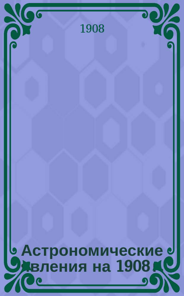 Астрономические явления на 1908 г.