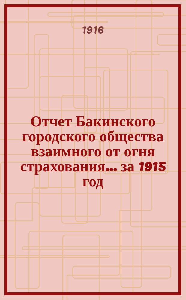 Отчет Бакинского городского общества взаимного от огня страхования... за 1915 год