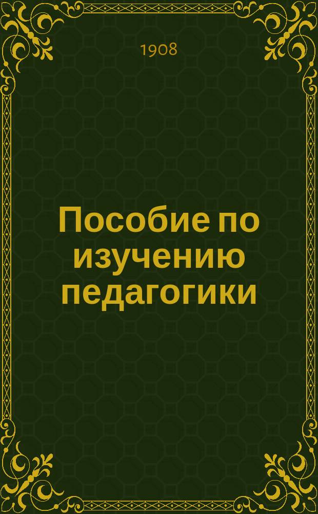 Пособие по изучению педагогики : В применении к курсу жен. гимназий