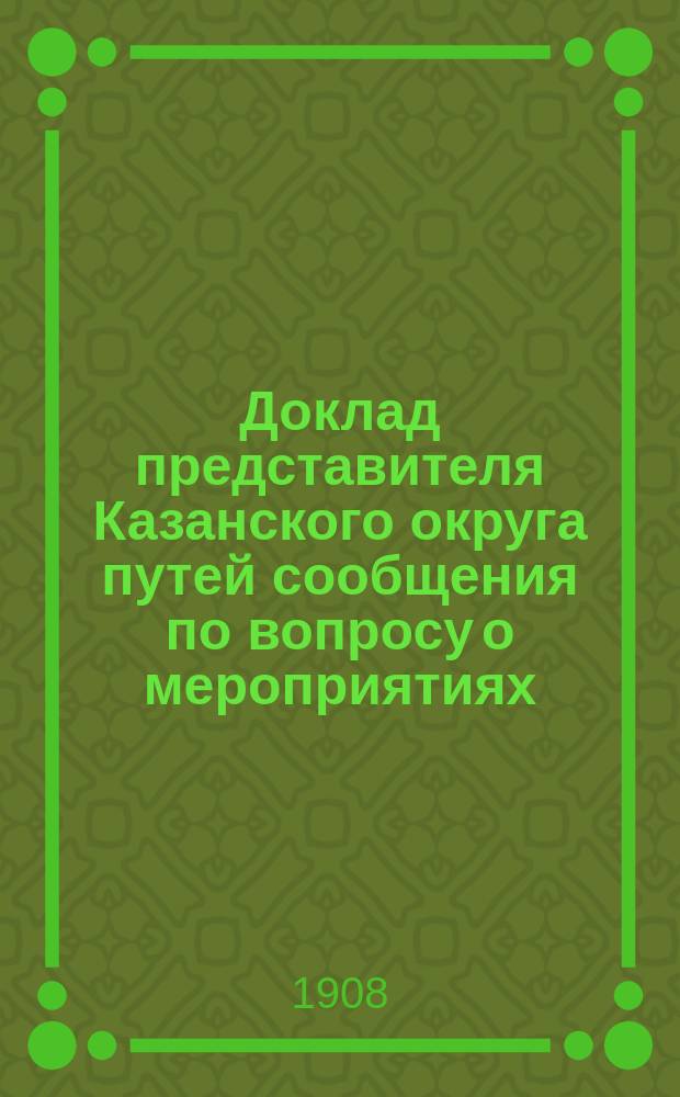 Доклад представителя Казанского округа путей сообщения по вопросу о мероприятиях, необходимых для обеспечения правильной и непрерывной работы р. Волги по доставке и передаче грузов по Московскому району железных дорог