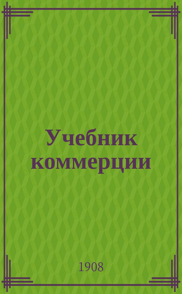 ... Учебник коммерции : Для торг. шк. и счетовод. курсов