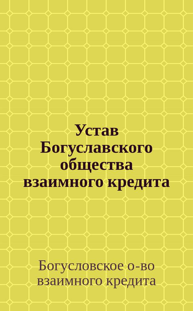 Устав Богуславского общества взаимного кредита : Утв. 30 июня 1908 г.