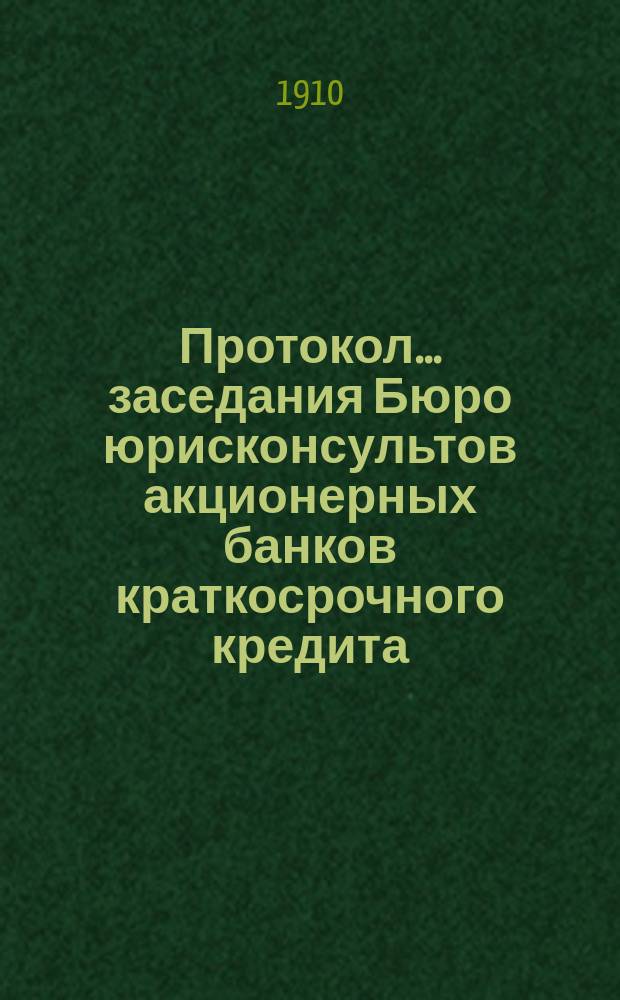 Протокол... заседания Бюро юрисконсультов акционерных банков краткосрочного кредита... ... двадцать шестого заседания... 15 марта 1910 г.