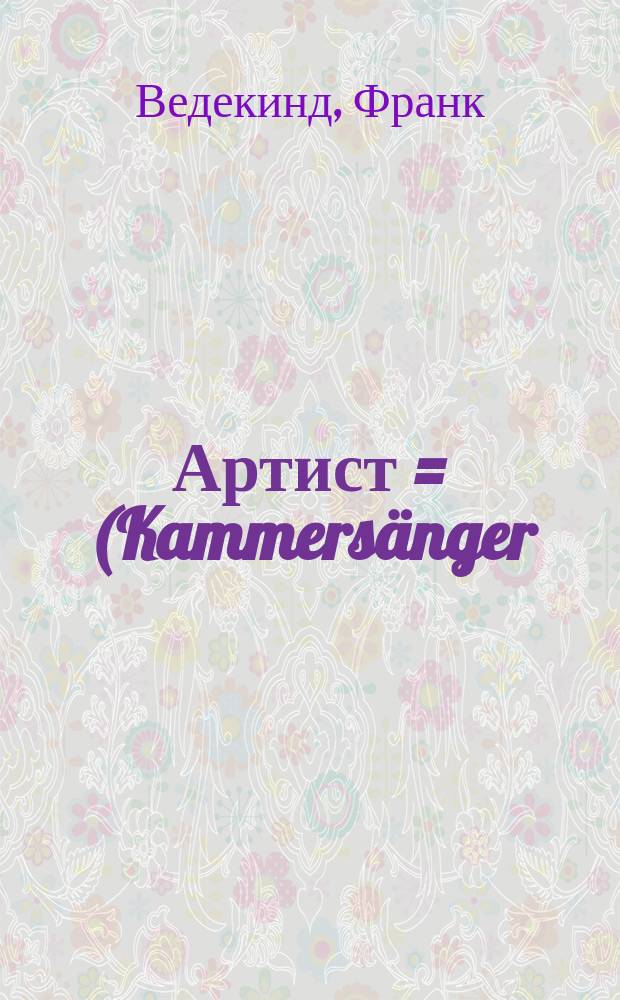 Артист = (Kammersänger) : Сцены в 1 д