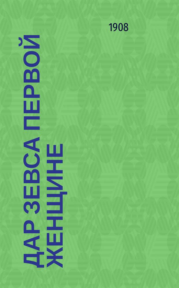 Дар Зевса первой женщине : Трагедия в 3 д