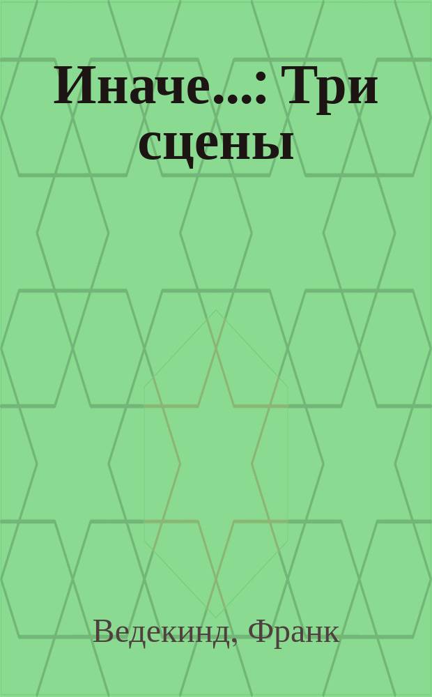 Иначе... : Три сцены : Пер. с нем