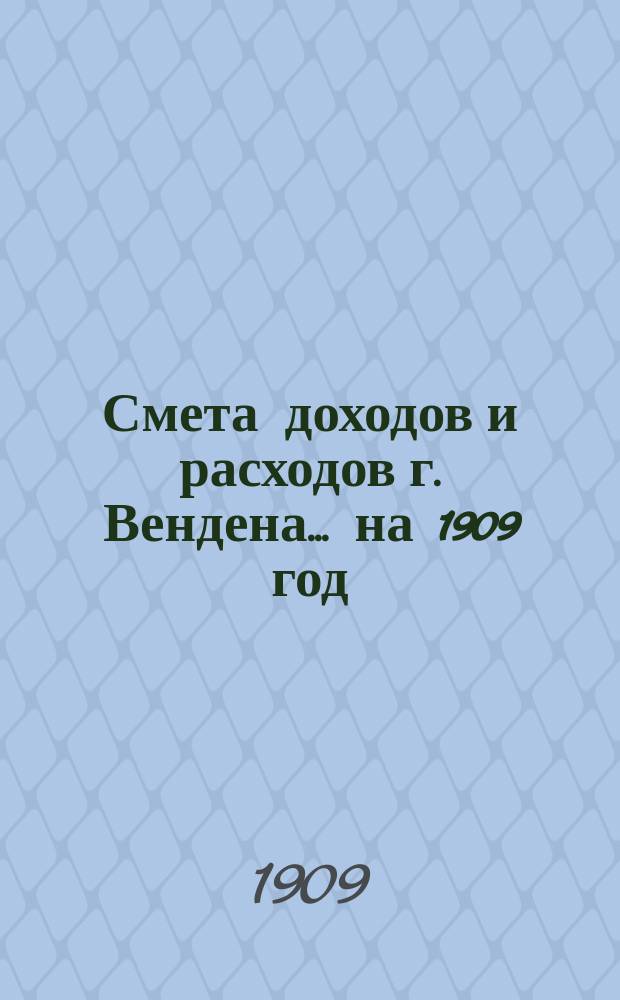 Смета доходов и расходов г. Вендена... ... на 1909 год