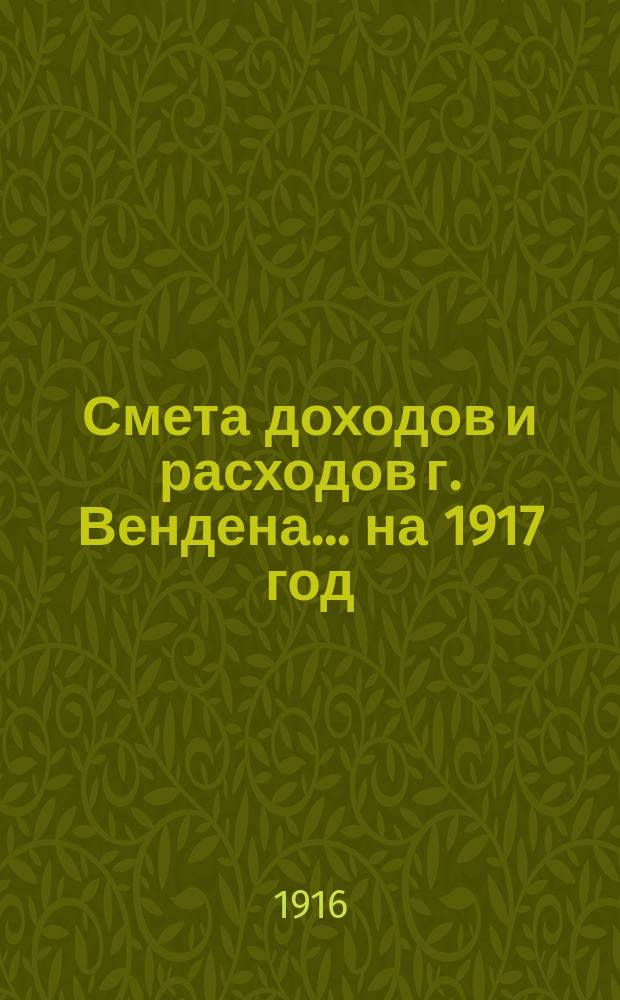 Смета доходов и расходов г. Вендена... ... на 1917 год