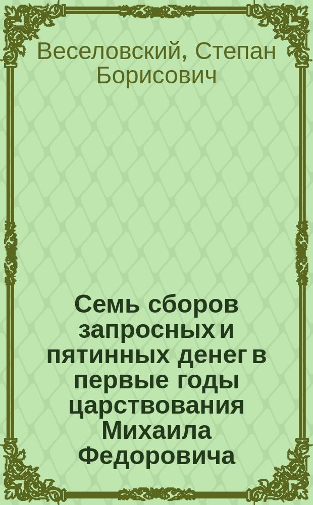 ... Семь сборов запросных и пятинных денег в первые годы царствования Михаила Федоровича