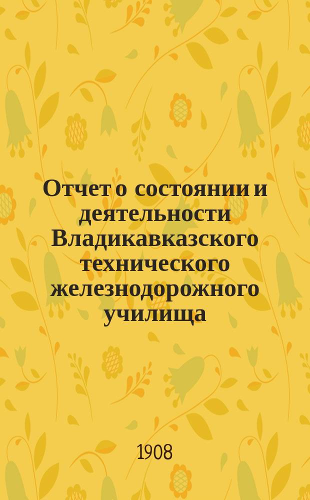 Отчет о состоянии и деятельности Владикавказского технического железнодорожного училища... ... за 1906-1907 уч. г.
