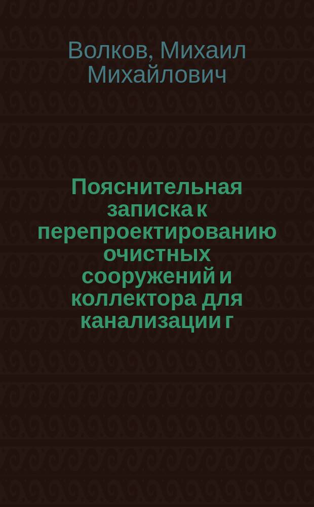 Пояснительная записка к перепроектированию очистных сооружений и коллектора для канализации г. Саратова инженера путей сообщения М.М. Волкова