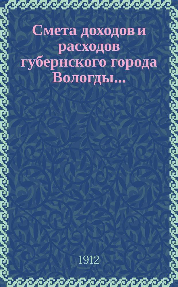 Смета доходов и расходов губернского города Вологды.. : С прил. на 1912 год