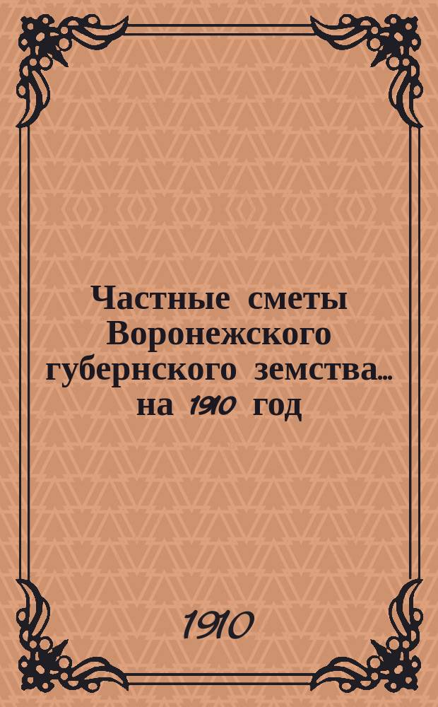 Частные сметы Воронежского губернского земства... на 1910 год